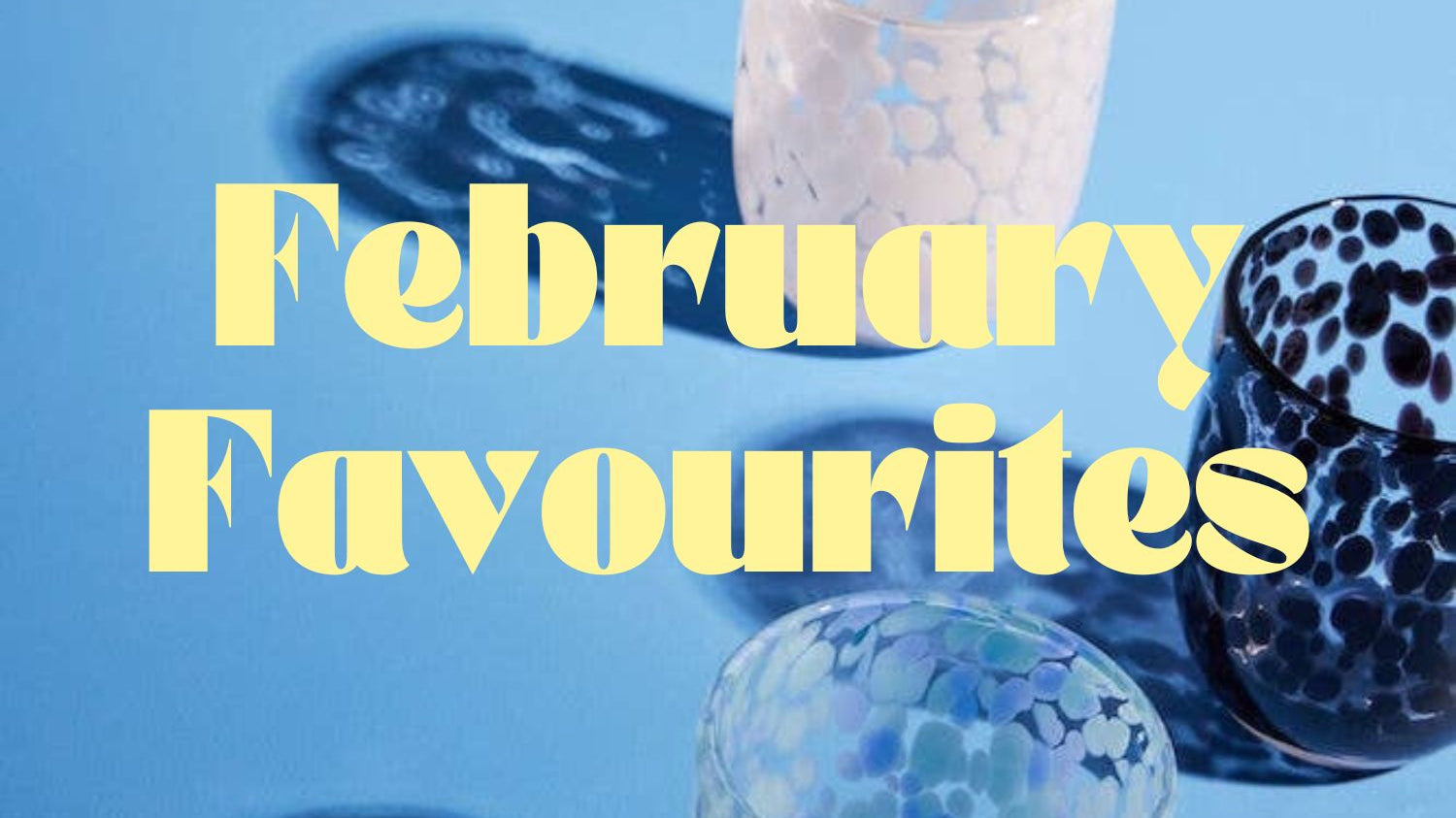 3 colourful, spotty glasses aainst a blue background with text 'February Favourites'